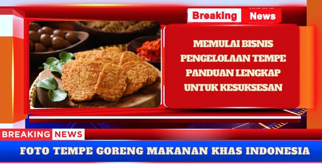 Makanan Khas Indonesia Tempe, Panduan Lengkap Untuk Sukses Mengelolanya