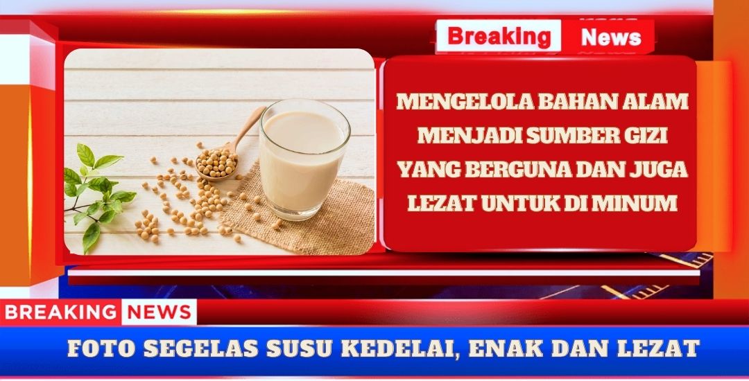 Pengelolaan Susu Kedelai Mengolah Bahan Alam Menjadi Sumber Gizi yang Berguna