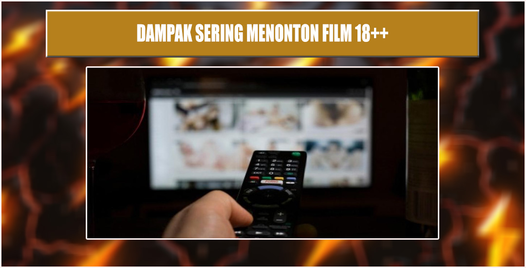Dampak Sering Menonton 18++