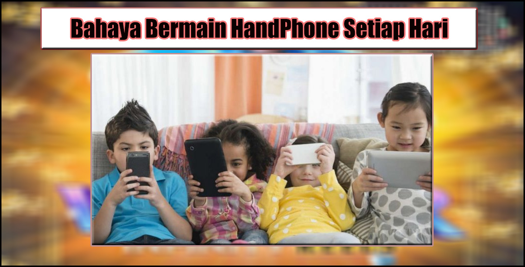 Bahaya Bermain HP Setiap Hari Dampak Kesehatan & Sosial
